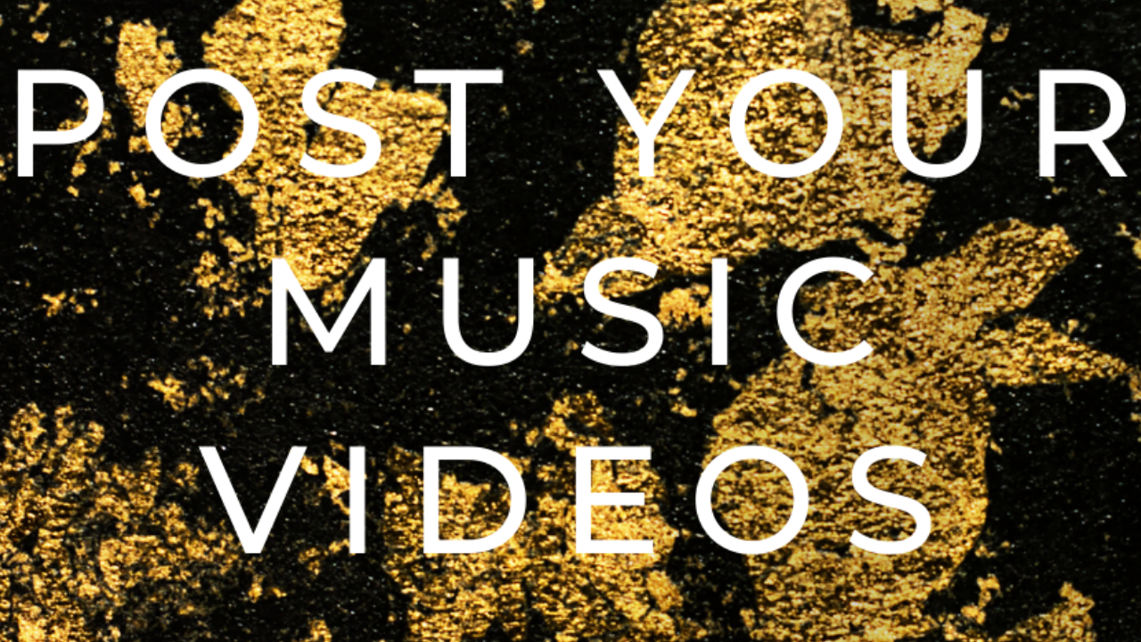 POST YOUR MUSIC VIDEOS